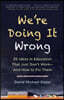 We're Doing It Wrong: 25 Ideas in Education That Just Don't Work--And How to Fix Them