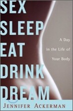 Sex Sleep Eat Drink Dream : A Day in the Life of Your Body