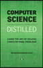 Computer Science Distilled: Learn the Art of Solving Computational Problems