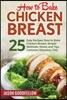 How to Bake Chicken Breast: 25 Easy Recipes How to Bake Chicken Breast, Simple Methods, Notes and Tips, Common Mistakes, FAQ