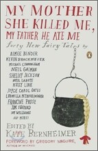 My Mother She Killed Me, My Father He Ate Me: Forty New Fairy Tales