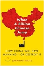 When a Billion Chinese Jump: How China Will Save Mankind -- Or Destroy It