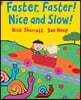 Faster, Faster, Nice and Slow