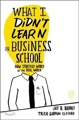 What I Didn&#39;t Learn in Business School: How Strategy Works in the Real World