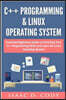 C++ and Linux Operating System 2 Bundle Manuscript Essential Beginners Guide on Enriching Your C++ Programming Skills and Learn the Linux Operating Sy