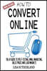 How to Convert Online: The #1 Guide to Split-Testing, Email Marketing, Sales Pages and Lead Magnets