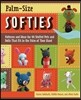 Palm-Size Softies: Patterns and Ideas for 44 Stuffed Pets and Dolls That Fit in the Palm of Your Hand [With Pattern(s)]