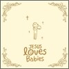 Jesus Loves Babies (지저스 러브스 베이비스)