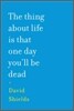 The Thing About Life Is That One Day You'll Be Dead