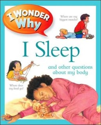 I Wonder Why I Sleep: And Other Questions about My Body