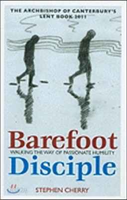 Barefoot Disciple: Walking the Way of Passionate Humility -- The Archbishop of Canterbury&#39;s Lent Book 2011