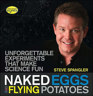 Naked Eggs and Flying Potatoes: Unforgettable Experiments That Make Science Fun