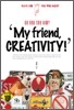 My friend CREATIVITY !