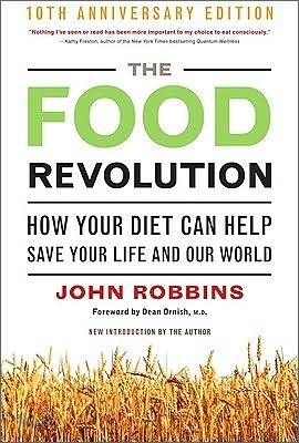 The Food Revolution: How Your Diet Can Help Save Your Life and Our World, 25th Anniversary Edition