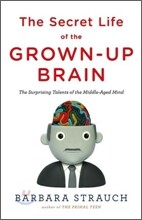 The Secret Life of the Grown-up Brain : The Surprising Talents of the Middle-Aged Mind