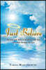 Just Believe: The True Life Story of My Brave Little Boy, Jack, Told Through My Eyes