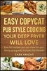 Easy Copycat Pub Style Cooking Your Deep fryer will Love: Easy fun recipes you can make for your family and guests Includes Dip Recipes