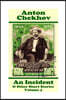 Anton Chekhov - An Incident & Other Short Stories (Volume 4): Short Story Compilations from Arguably the Greatest Short Story Writer Ever.