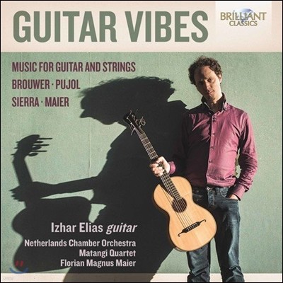 Izhar Elias 기타 바이브 - 레오 브라우어 / 푸욜 / 시에라 / 마이어: 기타와 현을 위한 음악 (Guitar Vibes - Brouwer / Pujol / Sierra / Maier: Music for Guitar & Strings) 엘리아스 이즈하르