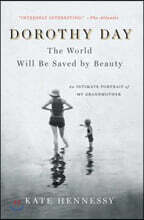 Dorothy Day: The World Will Be Saved by Beauty: An Intimate Portrait of My Grandmother