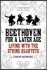 Beethoven for a Later Age: Living with the String Quartets