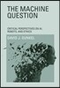 The Machine Question: Critical Perspectives on Ai, Robots, and Ethics