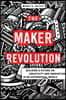 The Maker Revolution: Building a Future on Creativity and Innovation in an Exponential World