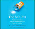 The Salt Fix: Why Experts Got It All Wrong - And How Eating More Might Save Your Life