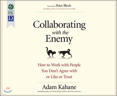 Collaborating with the Enemy: How to Work with People You Don't Agree with or Like or Trust