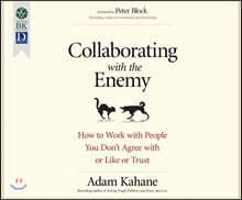 Collaborating with the Enemy: How to Work with People You Don't Agree with or Like or Trust