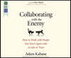 Collaborating with the Enemy: How to Work with People You Don't Agree with or Like or Trust