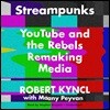 Streampunks: Youtube and the Rebels Remaking Media