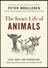 The Inner Life of Animals: Love, Grief, and Compassion--Surprising Observations of a Hidden World