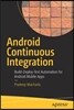 Android Continuous Integration: Build-Deploy-Test Automation for Android Mobile Apps