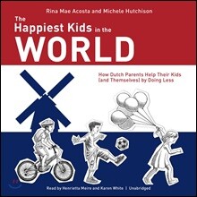 The Happiest Kids in the World Lib/E: How Dutch Parents Help Their Kids (and Themselves) by Doing Less