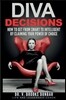 Diva Decisions: How to Get From Smart to Intelligent by Claiming Your Power of Choice
