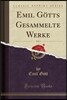 Emil G?tts Gesammelte Werke, Vol. 1 (Classic Reprint)