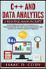 C++ and Data Analytics 2 Bundle Manuscript Essential Beginners Guide on Enriching Your C++ Programming Skills and Learn Practical Data Analytics, Data