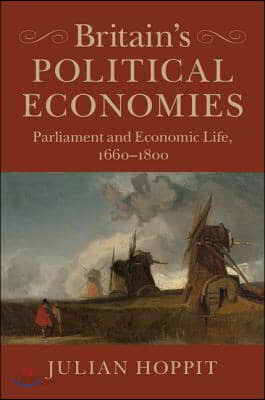 Britain&#39;s Political Economies: Parliament and Economic Life, 1660-1800