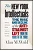 The New York Intellectuals: The Rise and Decline of the Anti-Stalinist Left from the 1930s to the 1980s