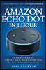 Amazon Echo Dot in 1 Hour: The Complete Guide for Beginners - Change Your Life, Create Your Smart Home and Do Anything with Alexa!