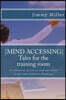 Mind Accessing Tales for the training room: A collection of stories and anecdotes to get your learners thinking!