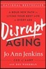 Disrupt Aging: A Bold New Path to Living Your Best Life at Every Age