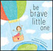 Be Brave Little One