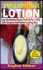 Simple Homemade Lotion: Easy Homemade Beauty Products For A Silky Soft, Gorgeous And Radiant Looking Skin!