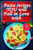 25 Pasta Recipes You Will Fall in Love with: Full Color