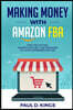 Making Money With Amazon FBA: Tips for Getting Started Selling, and Mistakes to Avoid Extended Edition