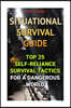Situational Survival Guide: Top 25 Self-Reliance Survival Tactics for a Dangerous World