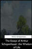 The Essays of Arthur Schopenhauer: the Wisdom of Life