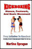 Kickboxing: Stance, Footwork, And Basic Movement: From Initiation To Knockout: Everything You Need To Know (and more) To Master The Pain Game